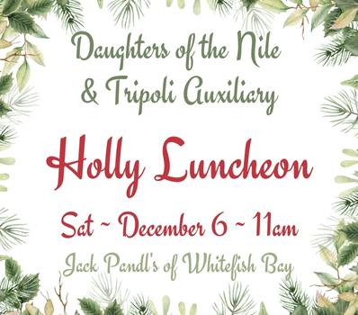 Daughters of the Nile & Tripoli Auxiliary Holly Luncheon - Click Here for Details