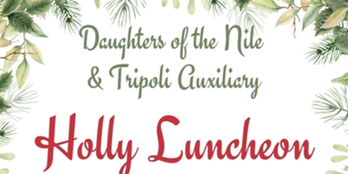 Daughters of the Nile & Tripoli Auxiliary Holly Luncheon - Click Here...